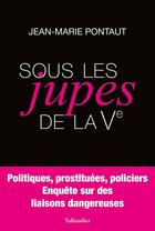 Couverture du livre « Sous les jupes de la Ve ; prostituées, politiques, policiers » de Jean-Marie Pontaut aux éditions Tallandier