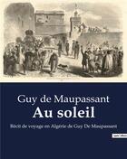 Couverture du livre « Au soleil : Récit de voyage en Algérie de Guy De Maupassant » de Guy de Maupassant aux éditions Shs Editions