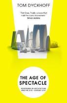 Couverture du livre « The age of spectacle ; adventures in architecture and the 21st - century city » de Tom Dyckhoff aux éditions Random House Uk