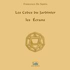 Couverture du livre « Les codes du jardinier ; les écrans » de Francesco De Santis aux éditions Lulu