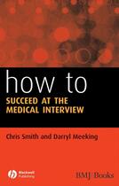 Couverture du livre « How to Succeed at the Medical Interview » de Darryl Meeking et Chris Smith aux éditions Wiley-blackwell