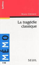 Couverture du livre « La tragédie classique » de Bruno Clement aux éditions Seuil