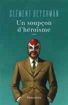 Couverture du livre « Un soupcon d'héroïsme » de Clement Reychman aux éditions Flammarion