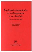 Couverture du livre « Psychiatrie humanitaire en ex-Yougoslavie et Arménie face au traumatisme » de Serge Lebovici et Marie-Rose Moro aux éditions Puf