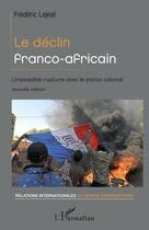 Couverture du livre « Le déclin franco-africain : l'impossible rupture avec le pacte colonial » de Frederic Lejeal aux éditions L'harmattan