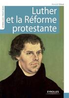 Couverture du livre « Luther et la réforme protestante » de Annick Sibue aux éditions Eyrolles