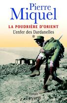 Couverture du livre « La Poudrière d'Orient, tome 1 : L'enfer des Dardanelles » de Pierre Miquel aux éditions Fayard