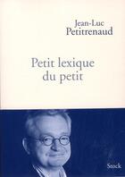 Couverture du livre « Petit lexique du petit » de Jean-Luc Petitrenaud aux éditions Stock