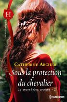 Couverture du livre « Sous la protection du chevalier » de Archer Catherine aux éditions Harlequin