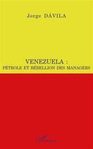 Couverture du livre « Venezuela pétrole et rebellion des managers » de Jorge Davila aux éditions L'harmattan