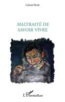 Couverture du livre « Maltraité de savoir vivre » de Gabriel Roth aux éditions L'harmattan