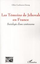 Couverture du livre « Les témoins de Jéhova en France ; sociologie d'une controverse » de Celine Couchouron-Gurung aux éditions L'harmattan