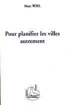 Couverture du livre « Pour planifier les villes autrement » de Marc Wiel aux éditions L'harmattan