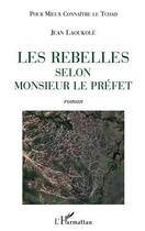 Couverture du livre « Les rebelles selon monsieur le préfet » de Jean Laoukole aux éditions Editions L'harmattan