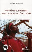 Couverture du livre « Prophètes-guérisseurs dans le sud de la Côte d'Ivoire » de Jean-Pierre Lehmann aux éditions L'harmattan