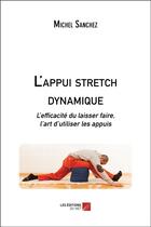 Couverture du livre « L'appui stretch dynamique ; l'efficacité du laisser faire, l'art d'utiliser les appuis » de Michel Sanchez aux éditions Editions Du Net