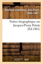 Couverture du livre « Notice biographique sur jacques-pierre pointe » de Bourland-Lusterbourg aux éditions Hachette Bnf
