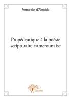 Couverture du livre « Propédeutique à la poésie scripturaire camerounaise » de Fernando D' Almeida aux éditions Edilivre