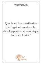 Couverture du livre « Quelle est la contribution de l'agriculture dans le développement économique local en Haïti ? » de Louis Walky aux éditions Edilivre