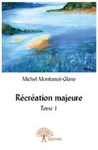 Couverture du livre « Récréation majeure t.1 » de Michel Monfumat-Glane aux éditions Edilivre