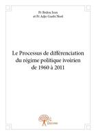 Couverture du livre « Le processus de différenciation du régime politique ivoirien de 1960 à 2011 » de Guebi Noel Adjo et Bedou Jean aux éditions Edilivre