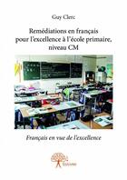 Couverture du livre « Remédiations en français pour l'excellence à l'école primaire ; niveau CM » de Guy Clerc aux éditions Edilivre