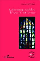 Couverture du livre « La dramaturgie symboliste de l'Ouest à l'Est européen » de Dina Mantcheva aux éditions L'harmattan