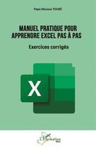 Couverture du livre « Manuel pratique pour apprendre Excel pas à pas : Exercices corrigés » de Papa Moussa Toure aux éditions L'harmattan