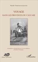 Couverture du livre « Voyage dans les provinces du Caucase » de Vassili Verechtchaguine aux éditions L'harmattan