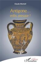 Couverture du livre « Antigone ... enfin presque ! » de Claude Monteil aux éditions L'harmattan