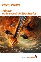 Couverture du livre « Albane ou le secret de Stradivarius » de Pierre Paraire aux éditions Ovadia