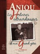 Couverture du livre « Anjou ; les histoires extraordinaires de mon grand-père » de Gerard Nedellec aux éditions Communication Presse Edition