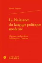 Couverture du livre « La naissance du langage politique moderne ; l'héritage des Lumières de Filangieri à Constant » de Trampus Antonio aux éditions Classiques Garnier