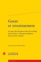 Couverture du livre « Genre et investissement : La part des femmes dans les sociétés par actions à l'époque moderne (XVIIe-XVIIIe siècles) » de Eric Roulet et Collectif aux éditions Classiques Garnier