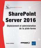 Couverture du livre « SharePoint Server 2016 ; déploiement et administration de la plate-forme » de Patrick Carraz aux éditions Eni