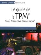 Couverture du livre « Le guide de la TPM ; total productive maintenance » de Jean Bufferne aux éditions Organisation