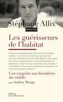 Couverture du livre « Les guérisseurs de l'habitat ; une enquête aux frontières du visible » de Stephane Allix et Audrey Mouge aux éditions La Martiniere