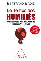 Couverture du livre « Le temps des humiliés ; pathologie des relations internationales » de Bertrand Badie aux éditions Odile Jacob