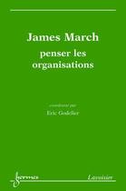 Couverture du livre « James March : penser les organisations » de Eric Godelier aux éditions Hermes Science Publications