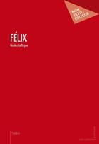 Couverture du livre « Félix » de Nicolas Lafforgue aux éditions Publibook