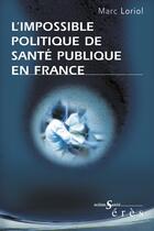 Couverture du livre « Impossible politique de sante publique en france (l') » de Marc Loriol aux éditions Eres