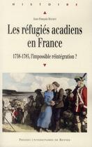 Couverture du livre « Les réfugiés acadiens en France ; 1758-1785, l'impossible réintégration ? » de Jean-Francois Mouhot aux éditions Pu De Rennes