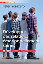 Couverture du livre « Développer des relations émotionnellement saines : 40 jours de rendez-vous quotidiens » de Peter Scazzero aux éditions Excelsis