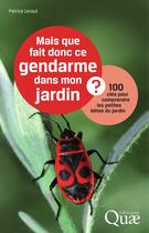 Couverture du livre « Mais que fait donc ce gendarme dans mon jardin ; 100 clés pour comprendre les petite bêtes du jardin » de Patrice Leraut aux éditions Quae