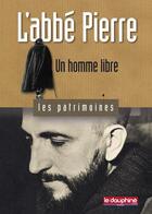 Couverture du livre « L'abbé Pierre ; un homme libre » de Christian Sadoux aux éditions Le Dauphine Libere