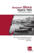 Couverture du livre « Algérie 1954 ; une chute au ralenti » de Benjamin Stora aux éditions Editions De L'aube