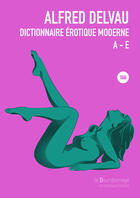 Couverture du livre « Dictionnaire Erotique Moderne: A-E- 2eme Ed. » de Alfred Delvau aux éditions La Bourdonnaye