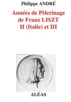 Couverture du livre « Annees De Pelerinage De Franz Liszt Ii (Italie) Et Iii » de Philippe Andre aux éditions Aleas