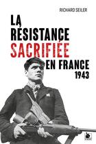 Couverture du livre « La resistance sacrifiee en france, 1943 » de Seiler aux éditions Ysec