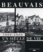 Couverture du livre « Beauvais, un siècle de vie » de Pierre Goubert aux éditions Des Falaises